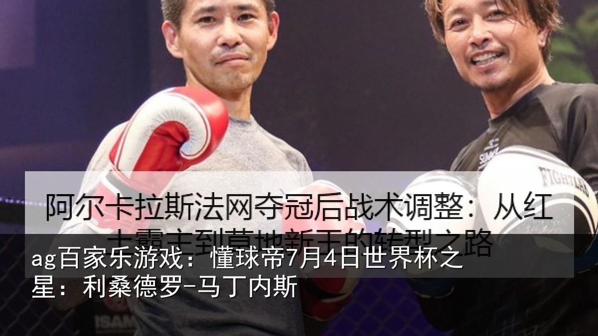 ag百家乐游戏：懂球帝7月4日世界杯之星：利桑德罗-马丁内斯